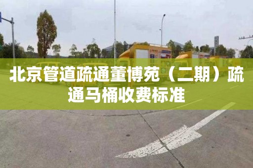北京管道疏通董博苑（二期）疏通马桶收费标准