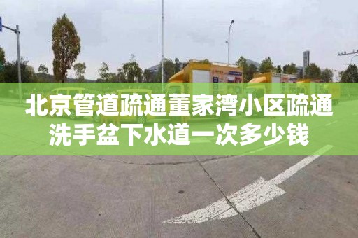 北京管道疏通董家湾小区疏通洗手盆下水道一次多少钱