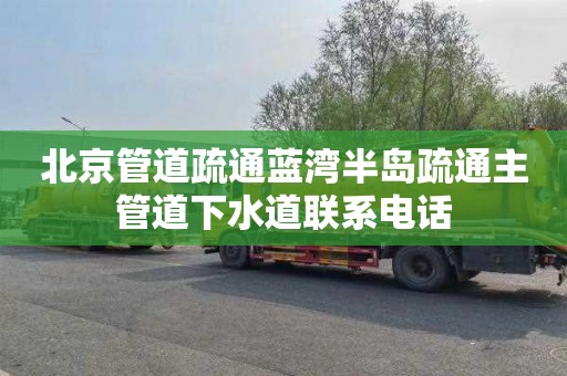 北京管道疏通蓝湾半岛疏通主管道下水道联系电话