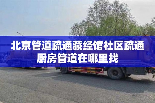 北京管道疏通藏经馆社区疏通厨房管道在哪里找
