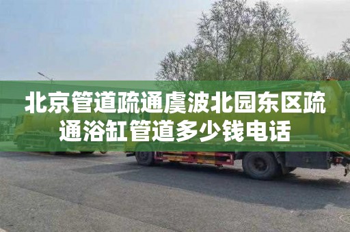 北京管道疏通虞波北园东区疏通浴缸管道多少钱电话