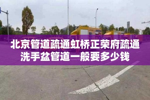 北京管道疏通虹桥正荣府疏通洗手盆管道一般要多少钱