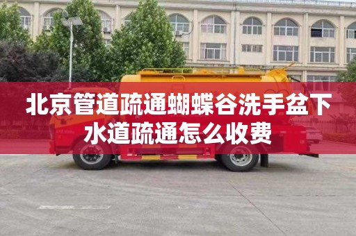 北京管道疏通蝴蝶谷洗手盆下水道疏通怎么收费