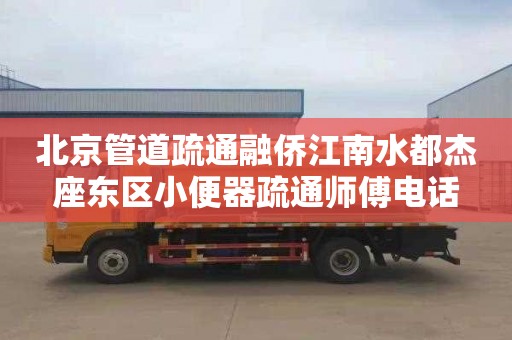 北京管道疏通融侨江南水都杰座东区小便器疏通师傅电话