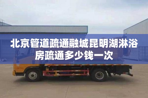 北京管道疏通融城昆明湖淋浴房疏通多少钱一次