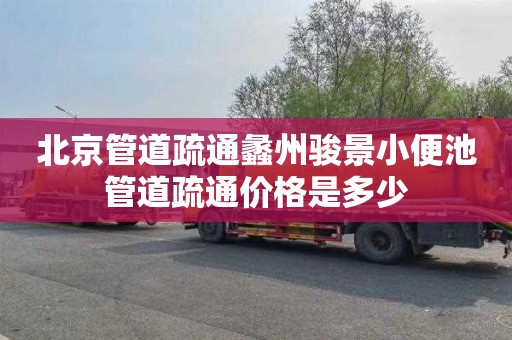 北京管道疏通蠡州骏景小便池管道疏通价格是多少
