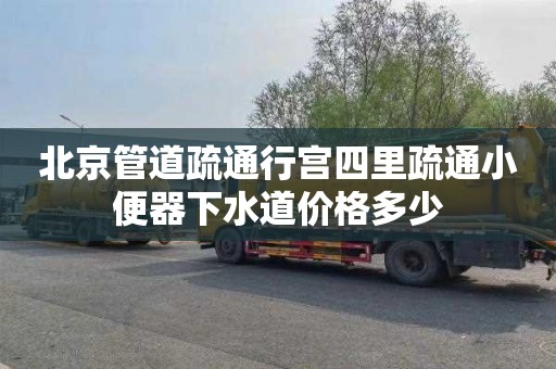 北京管道疏通行宫四里疏通小便器下水道价格多少