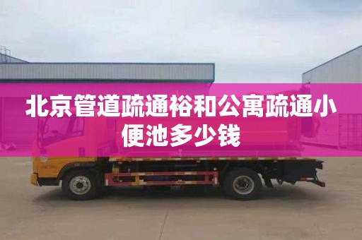 北京管道疏通裕和公寓疏通小便池多少钱