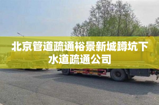 北京管道疏通裕景新城蹲坑下水道疏通公司