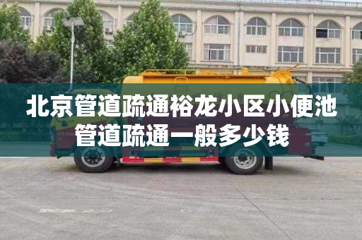 北京管道疏通裕龙小区小便池管道疏通一般多少钱