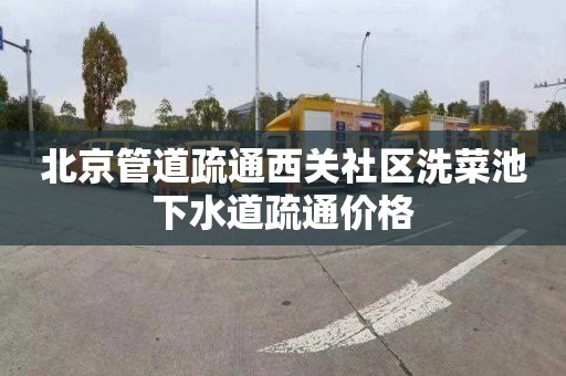 北京管道疏通西关社区洗菜池下水道疏通价格