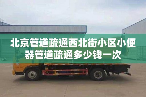 北京管道疏通西北街小区小便器管道疏通多少钱一次