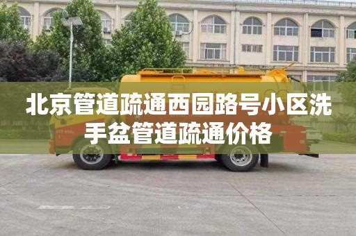 北京管道疏通西园路号小区洗手盆管道疏通价格