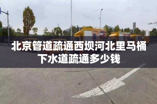 北京管道疏通西坝河北里马桶下水道疏通多少钱