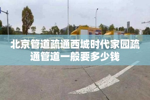 北京管道疏通西城时代家园疏通管道一般要多少钱