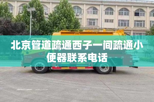 北京管道疏通西子一间疏通小便器联系电话