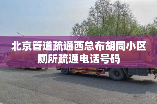 北京管道疏通西总布胡同小区厕所疏通电话号码