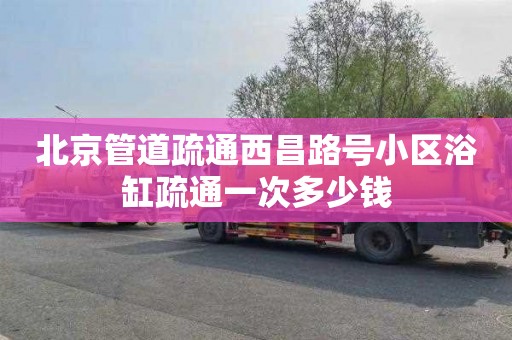 北京管道疏通西昌路号小区浴缸疏通一次多少钱