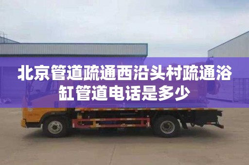 北京管道疏通西沿头村疏通浴缸管道电话是多少