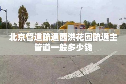 北京管道疏通西洪花园疏通主管道一般多少钱
