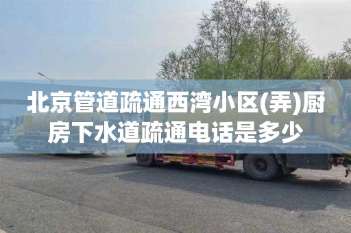 北京管道疏通西湾小区(弄)厨房下水道疏通电话是多少