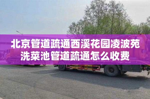 北京管道疏通西溪花园凌波苑洗菜池管道疏通怎么收费