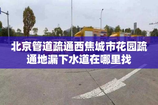 北京管道疏通西焦城市花园疏通地漏下水道在哪里找