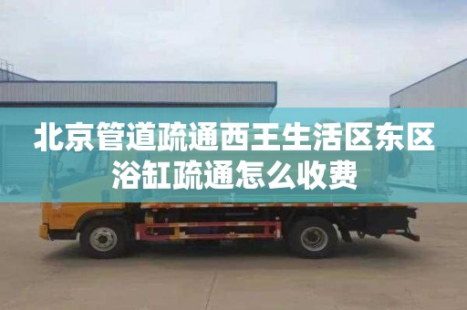 北京管道疏通西王生活区东区浴缸疏通怎么收费