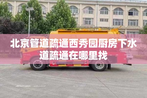 北京管道疏通西秀园厨房下水道疏通在哪里找