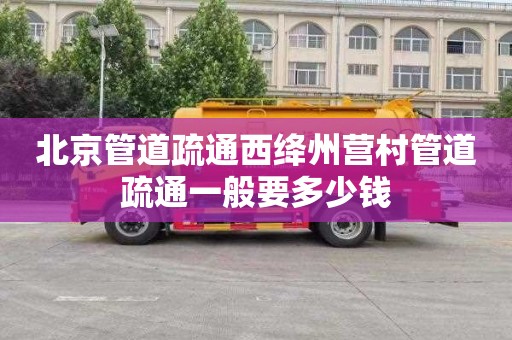 北京管道疏通西绛州营村管道疏通一般要多少钱