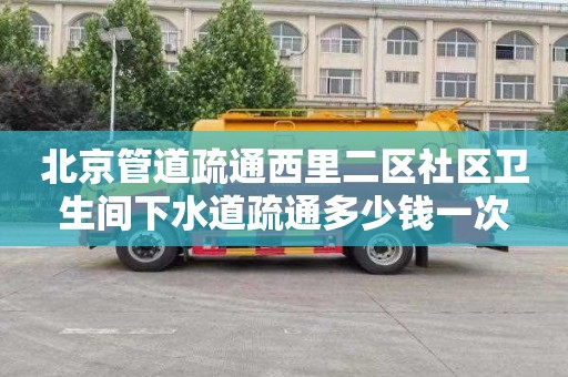 北京管道疏通西里二区社区卫生间下水道疏通多少钱一次