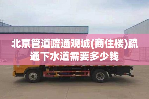 北京管道疏通观城(商住楼)疏通下水道需要多少钱