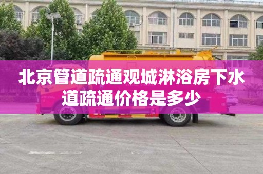 北京管道疏通观城淋浴房下水道疏通价格是多少