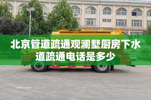 北京管道疏通观澜墅厨房下水道疏通电话是多少