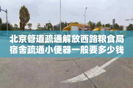 北京管道疏通解放西路粮食局宿舍疏通小便器一般要多少钱