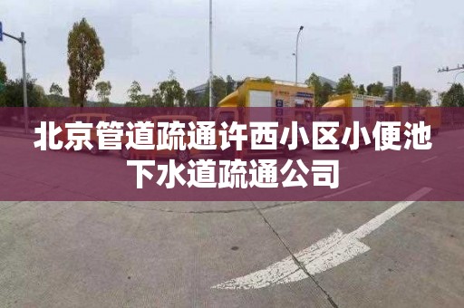 北京管道疏通许西小区小便池下水道疏通公司