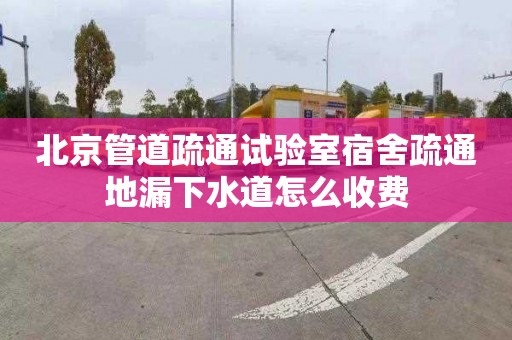 北京管道疏通试验室宿舍疏通地漏下水道怎么收费