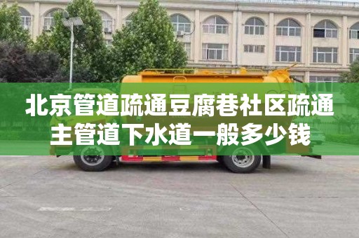 北京管道疏通豆腐巷社区疏通主管道下水道一般多少钱