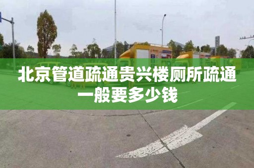 北京管道疏通贵兴楼厕所疏通一般要多少钱