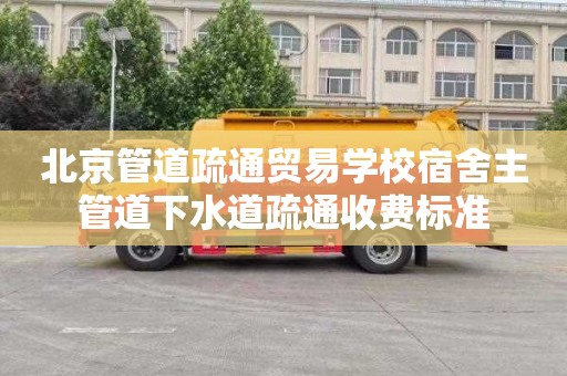 北京管道疏通贸易学校宿舍主管道下水道疏通收费标准