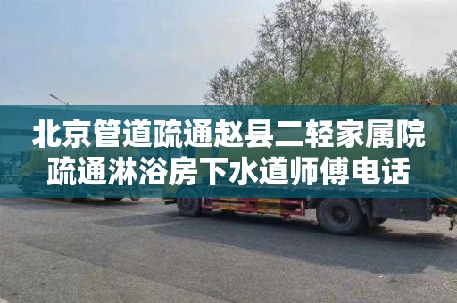 北京管道疏通赵县二轻家属院疏通淋浴房下水道师傅电话