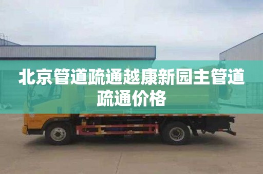 北京管道疏通越康新园主管道疏通价格