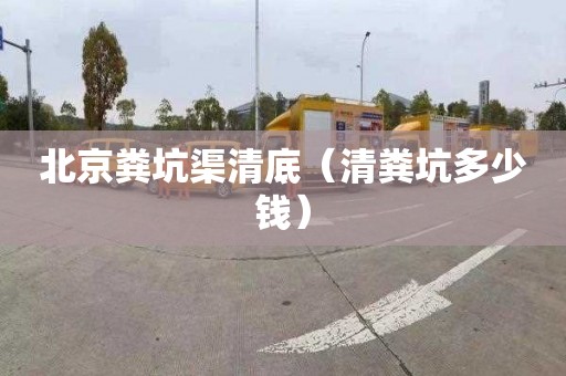 北京粪坑渠清底（清粪坑多少钱）