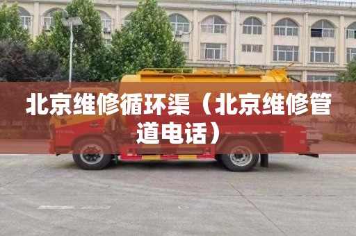 北京维修循环渠（北京维修管道电话）