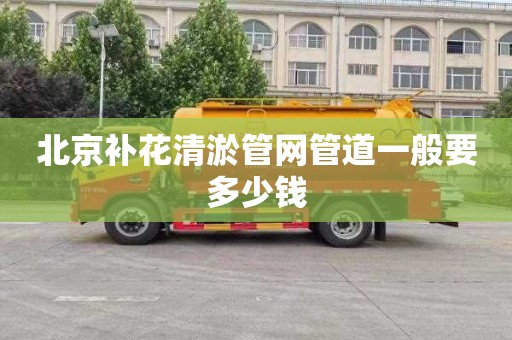 北京补花清淤管网管道一般要多少钱