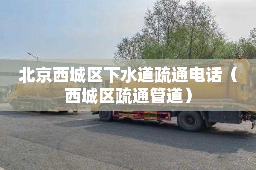 北京西城区下水道疏通电话（西城区疏通管道）