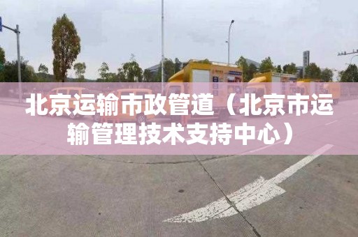 北京运输市政管道（北京市运输管理技术支持中心）