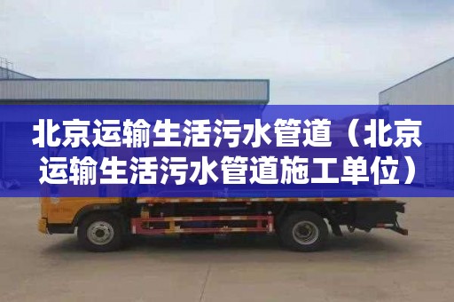 北京运输生活污水管道（北京运输生活污水管道施工单位）