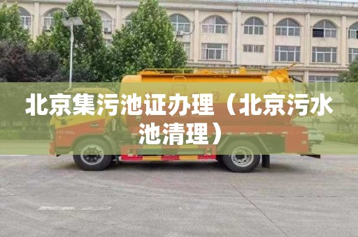 北京集污池证办理（北京污水池清理）
