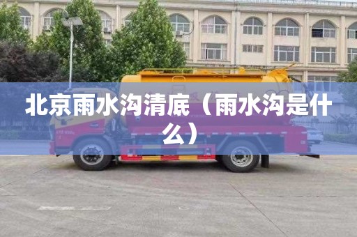 北京雨水沟清底（雨水沟是什么）